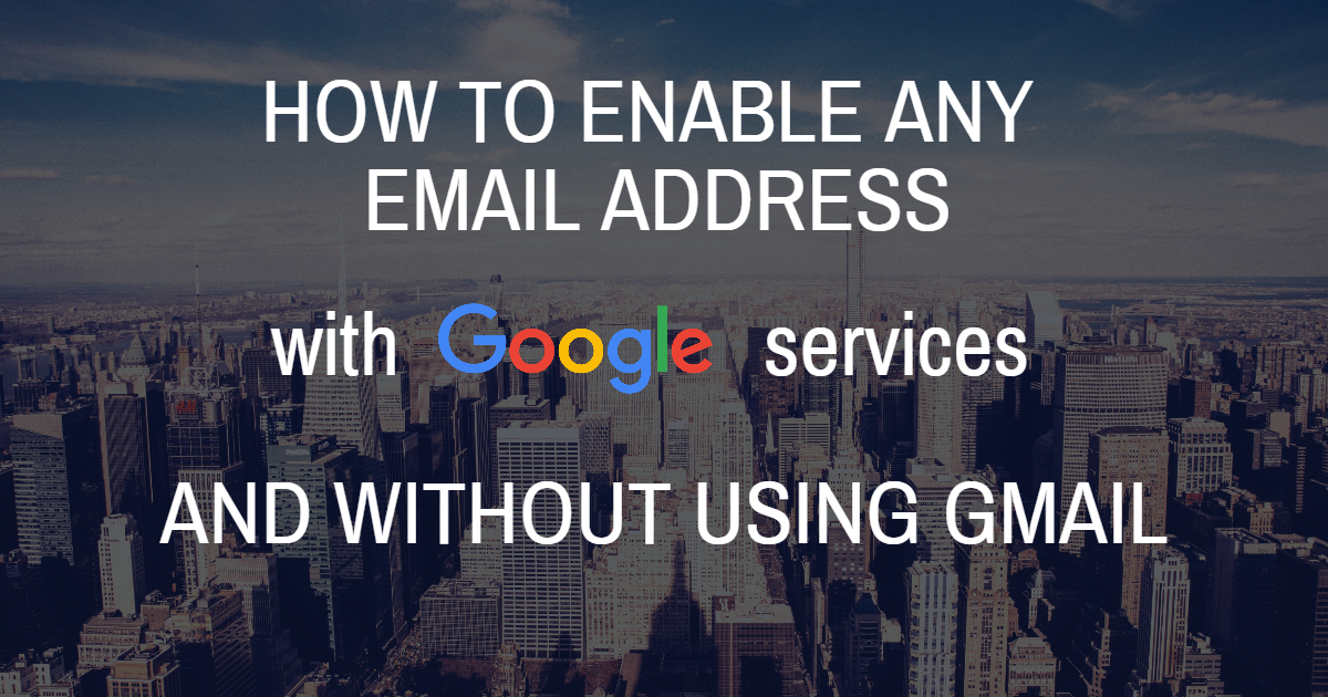 How to enable any email address with Google Services (without using Gmail)